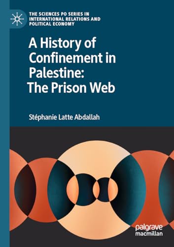 A History of Confinement in Palestine: The Prison Web (The Sciences Po Series in International Relations and Political Economy)