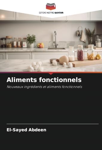 Aliments fonctionnels: Nouveaux ingrédients et aliments fonctionnels von Editions Notre Savoir