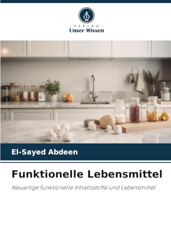 Funktionelle Lebensmittel: Neuartige funktionelle Inhaltsstoffe und Lebensmittel von Verlag Unser Wissen