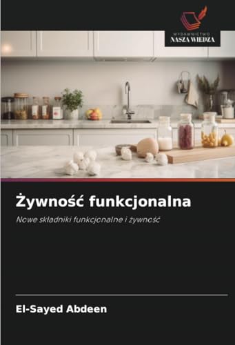 Żywność funkcjonalna: Nowe składniki funkcjonalne i żywność: Nowe sk¿adniki funkcjonalne i ¿ywno¿¿ von Wydawnictwo Nasza Wiedza