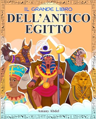 Il grande libro dell’Antico Egitto: L’Egittologia per bambini spiegata in modo divertente: gli dèi, le piramidi, i miti e molto altro - con immagini da colorare (Storia e mitologia per bambini)