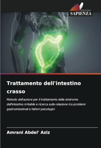 Trattamento dell'intestino crasso: Metodo dell'autore per il trattamento della sindrome dell'intestino irritabile e ricerca sulla relazione tra problemi gastrointestinali e fattori psicologici von Edizioni Sapienza