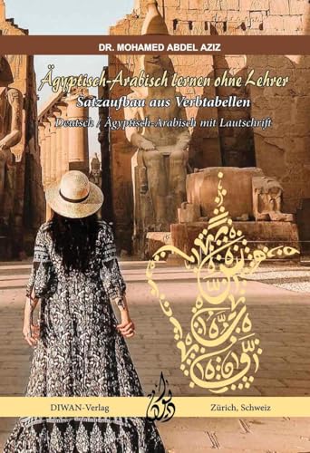 Ägyptisch-Arabisch lernen ohne Lehrer Satzaufbau aus Verbtabellen: Deutsch / Ägyptisch-Arabisch mit Lautschrift von DIWAN