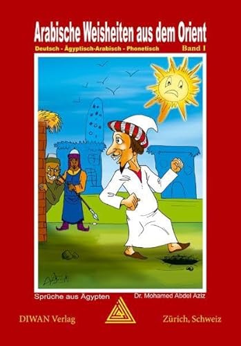 Arabische Weisheiten aus dem Orient, Band 1: Sprüche aus Ägypten, Deutsch /Ägyptisch-Arabisch - phonetisch