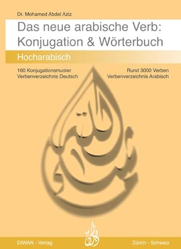 Das neue arabische Verb - Konjugation und Wörterbuch: Konjugation und Wörterbuch Hocharabisch: Hocharabisch. Rund 3000 Verben, 160 Konjugationsmuster, 2 Verbenverzeichnisse Deutsch und Arabisch von Diwan Verlag