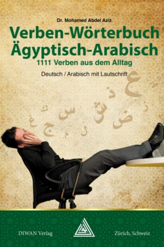 Deutsch-Wörterbuch Ägyptisch-Arabisch: 1111 Verben aus dem Alltag, Deutsch / Arabisch mit Lautschrift
