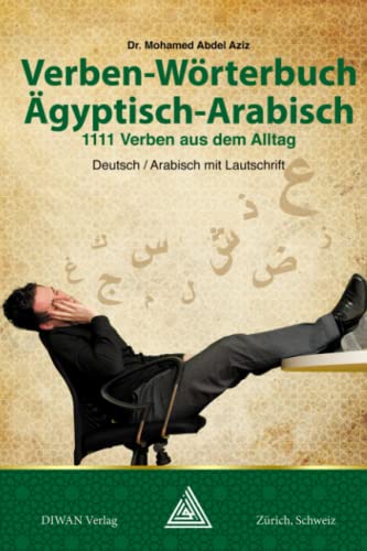 Deutsch-Wörterbuch Ägyptisch-Arabisch: 1111 Verben aus dem Alltag, Deutsch / Arabisch mit Lautschrift Deutsch-Wörterbuch Ägyptisch-Arabisch: 1111 Verben aus dem Alltag, Deutsch / Arabisch mit Lautschrift