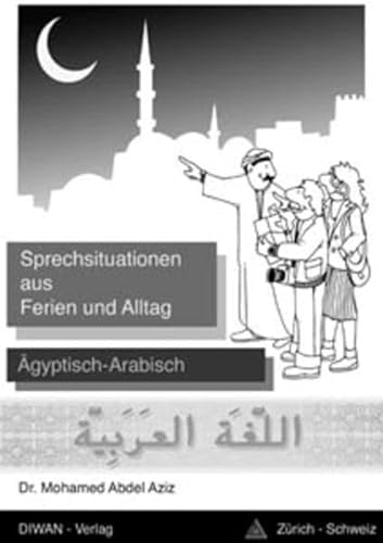 Sprechsituationen aus Ferien und Alltag: Lehrbuch für Anfänger um Ägyptisch-Arabisch zu lernen