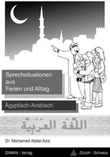 Sprechsituationen aus Ferien und Alltag: Lehrbuch für Anfänger um Ägyptisch-Arabisch zu lernen