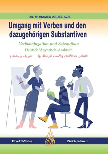 Umgang mit Verben und den dazugehörigen Substantiven: Verbkonjugation und Satzaufbau, Deutsch/Ägyptisch-Arabisch Umgang mit Verben und den dazugehörigen Substantiven: Verbkonjugation und Satzaufbau, Deutsch/Ägyptisch-Arabisch von Diwan Verlag