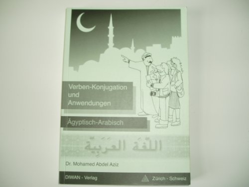 Verben - Konjugation und Anwendungen: Ägyptisch-Arabisch, Lehrmittel für Arabisch-Lernende: Ägyptisch-Arabisch/Phonetisch/Deutsch