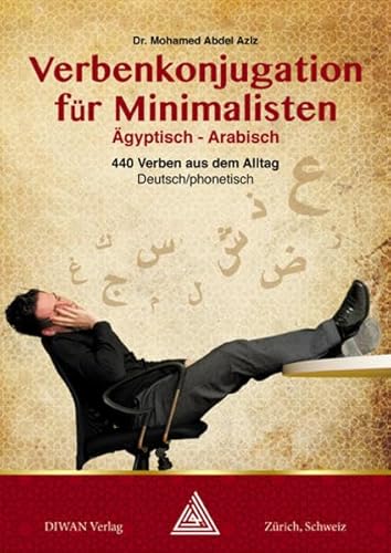 Verbenkonjugation für Minimalisten, Ägyptisch-Arabisch mit Lautschrift: 440 Verben aus dem Alltag, Deutsch/phonetisch