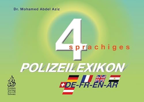 Viersprachiges Polizeilexikon D/F/E/A/phonetisch: Polizeilexikon für den Alltag und Notfall, rund 5’000 WörterDeutsch/Französisch/Englisch/Arabisch/phonetisch von Diwan Verlag