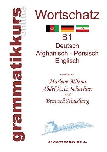 Wörterbuch Deutsch - Afghanisch - Persich - Englisch B1: Lernwortschatz + Grammatik + Gutschrift: 20 Unterrichtsstunden per Internet für die ... aus Afghanistan + Iran Niveau B1