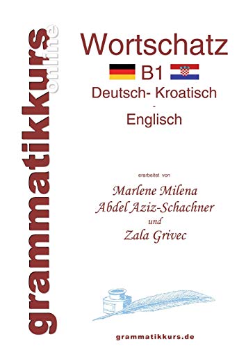 Wörterbuch Deutsch - Kroatisch - Englisch Niveau B1: Lernwortschatz + Grammatik + Gutschrift: 10 Unterrichtsstunden per Internet für die Integrations-Deutschkurs-TeilnehmerInnen aus Kroatien Niveau B1
