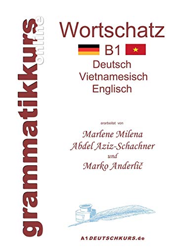 Wörterbuch Deutsch-Vietnamesisch-Englisch Niveau B1: Lernwortschatz + Grammatik + Gutschrift: 20 Unterrichtsstunden per Internet für die Integrations-Deutschkurs-TeilnehmerInnen aus Vietnam Niveau B1 Wörterbuch Deutsch-Vietnamesisch-Englisch Niveau B1: Lernwortschatz + Grammatik + Gutschrift: 20 Unterrichtsstunden per Internet für die Integrations-Deutschkurs-TeilnehmerInnen aus Vietnam Niveau B1