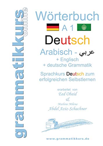 Wörterbuch Deutsch - Arabisch - Englisch A1: Sprachkurs Deutsch zum erfolgreichen Selbstlernen. Grammatikkurs online Wörterbuch Deutsch - Arabisch - Englisch A1: Sprachkurs Deutsch zum erfolgreichen Selbstlernen. Grammatikkurs online
