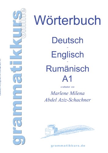 Wörterbuch Deutsch - Englisch - Rumänisch A1: Lernwortschatz für die Integrations-Deutschkurs-TeilnehmerInnen aus Rumänien Niveau A1 Wörterbuch Deutsch - Englisch - Rumänisch A1: Lernwortschatz für die Integrations-Deutschkurs-TeilnehmerInnen aus Rumänien Niveau A1