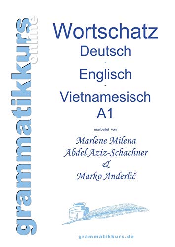 Wörterbuch Deutsch - Englisch -Vietnamesisch A1: Lernwortschatz für die Integrations-Deutschkurs-TeilnehmerInnen aus Vietnam Niveau A1 Wörterbuch Deutsch - Englisch -Vietnamesisch A1: Lernwortschatz für die Integrations-Deutschkurs-TeilnehmerInnen aus Vietnam Niveau A1
