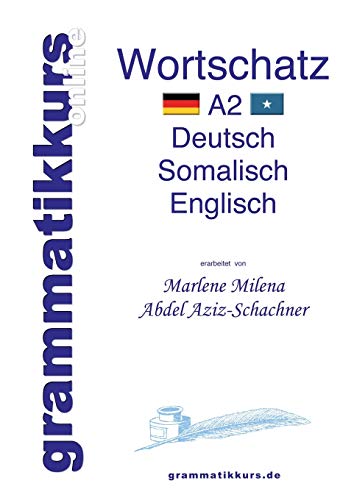 Wörterbuch Deutsch - Somalisch- Englisch A2: Lernwortschatz + Grammatik für die Integrations-Deutschkurs-TeilnehmerInnen aus Somalia Niveau A2 Wörterbuch Deutsch - Somalisch- Englisch A2: Lernwortschatz + Grammatik für die Integrations-Deutschkurs-TeilnehmerInnen aus Somalia Niveau A2