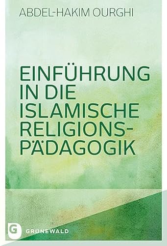 Einführung in die Islamische Religionspädagogik von Matthias-Grnewald-Verlag