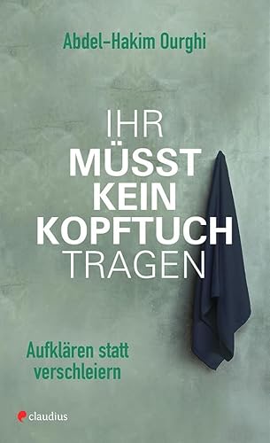 Ihr müsst kein Kopftuch tragen: Aufklären statt Verschleiern