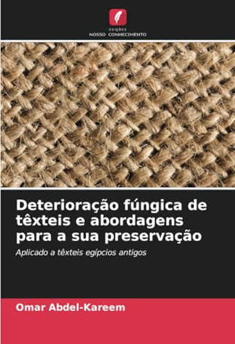 Deterioração fúngica de têxteis e abordagens para a sua preservação: Aplicado a têxteis egípcios antigos von Edições Nosso Conhecimento