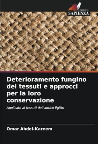 Deterioramento fungino dei tessuti e approcci per la loro conservazione: Applicato ai tessuti dell'antico Egitto von Edizioni Sapienza