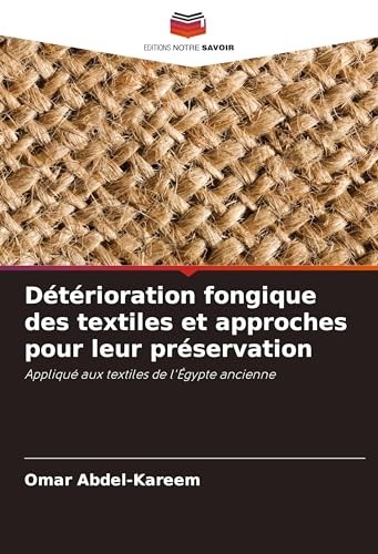 Détérioration fongique des textiles et approches pour leur préservation: Appliqué aux textiles de l'Égypte ancienne von Editions Notre Savoir