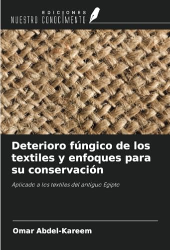Deterioro fúngico de los textiles y enfoques para su conservación: Aplicado a los textiles del antiguo Egipto von Ediciones Nuestro Conocimiento