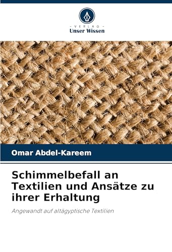 Schimmelbefall an Textilien und Ansätze zu ihrer Erhaltung: Angewandt auf altägyptische Textilien von Verlag Unser Wissen