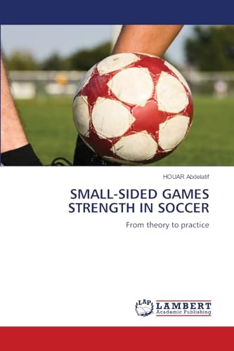 SMALL-SIDED GAMES STRENGTH IN SOCCER: From theory to practice von LAP LAMBERT Academic Publishing