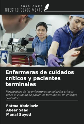 Enfermeras de cuidados críticos y pacientes terminales: Perspectivas de las enfermeras de cuidados críticos sobre el cuidado de pacientes terminales: Un enfoque cualitativo von Ediciones Nuestro Conocimiento