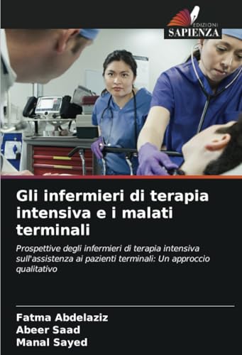 Gli infermieri di terapia intensiva e i malati terminali: Prospettive degli infermieri di terapia intensiva sull'assistenza ai pazienti terminali: Un approccio qualitativo von Edizioni Sapienza