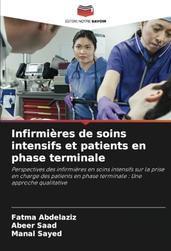 Infirmières de soins intensifs et patients en phase terminale: Perspectives des infirmières en soins intensifs sur la prise en charge des patients en phase terminale : Une approche qualitative von Editions Notre Savoir