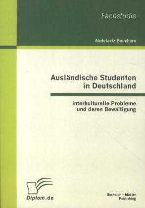 Ausländische Studenten in Deutschland: Interkulturelle Probleme und deren Bewältigung von Bachelor + Master Publishing