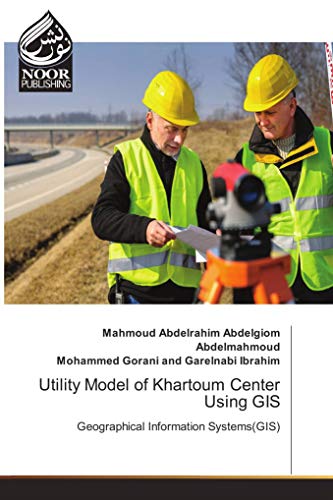 Utility Model of Khartoum Center Using GIS: Geographical Information Systems(GIS) von Noor Publishing