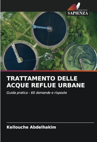 TRATTAMENTO DELLE ACQUE REFLUE URBANE: Guida pratica - 60 domande e risposte von Edizioni Sapienza