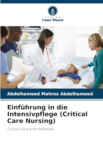 Einführung in die Intensivpflege (Critical Care Nursing): Critical Care & Notfallpflege von Verlag Unser Wissen