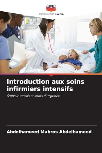 Introduction aux soins infirmiers intensifs: Soins intensifs et soins d'urgence von Editions Notre Savoir