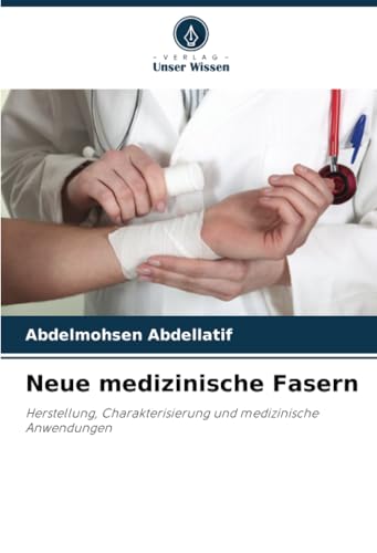 Neue medizinische Fasern: Herstellung, Charakterisierung und medizinische Anwendungen von Verlag Unser Wissen