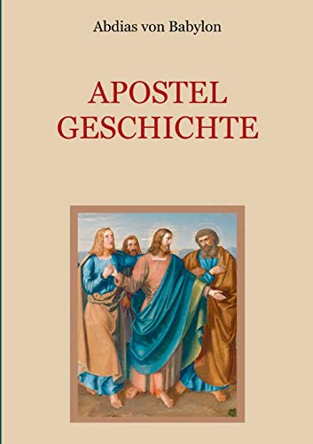 Apostelgeschichte - Leben und Taten der zwölf Apostel Jesu Christi (Schätze der christlichen Literatur)