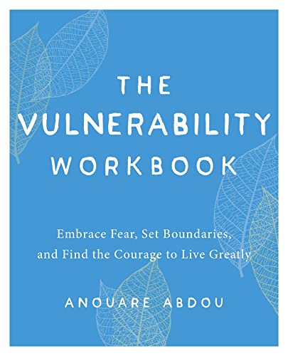 The Vulnerability Workbook: Embrace Fear, Set Boundaries, and Find the Courage to Live Greatly