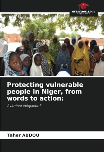 Protecting vulnerable people in Niger, from words to action:: A limited obligation? von Our Knowledge Publishing