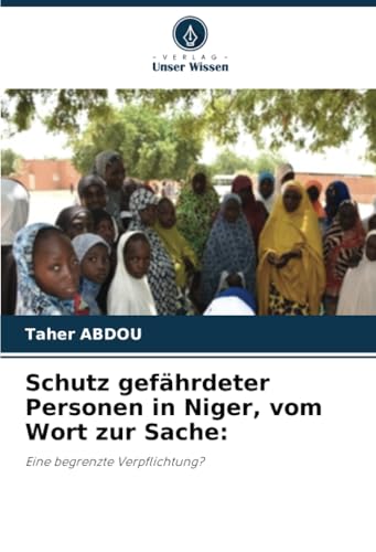 Schutz gefährdeter Personen in Niger, vom Wort zur Sache:: Eine begrenzte Verpflichtung? von Verlag Unser Wissen