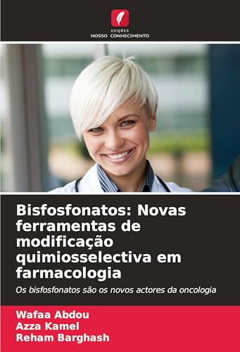Bisfosfonatos: Novas ferramentas de modificação quimiosselectiva em farmacologia: Os bisfosfonatos são os novos actores da oncologia von Edições Nosso Conhecimento