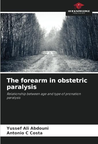 The forearm in obstetric paralysis: Relationship between age and type of pronation paralysis von Our Knowledge Publishing