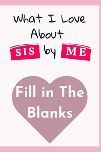 What I Love About My Sis By Me: A special gift book filled with prompts that you complete, surprise your sister with this present, great birthday gift to your sister von Independently published