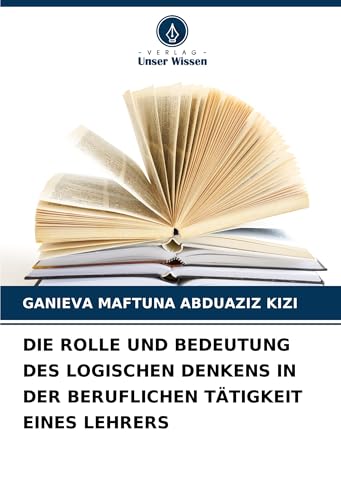DIE ROLLE UND BEDEUTUNG DES LOGISCHEN DENKENS IN DER BERUFLICHEN TÄTIGKEIT EINES LEHRERS von Verlag Unser Wissen