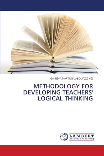 METHODOLOGY FOR DEVELOPING TEACHERS' LOGICAL THINKING METHODOLOGY FOR DEVELOPING TEACHERS' LOGICAL THINKING von LAP LAMBERT Academic Publishing